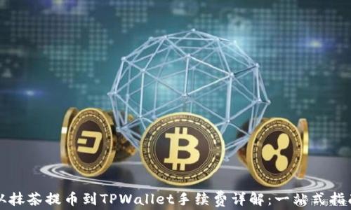 
从抹茶提币到TPWallet手续费详解：一站式指南
