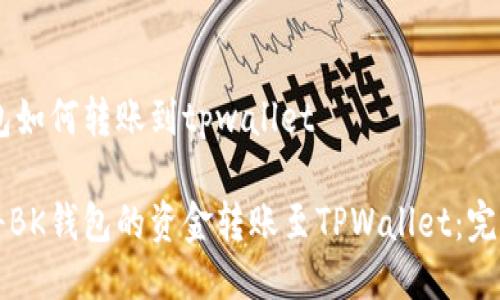 BK钱包如何转账到tpwallet

如何将BK钱包的资金转账至TPWallet：完整指南