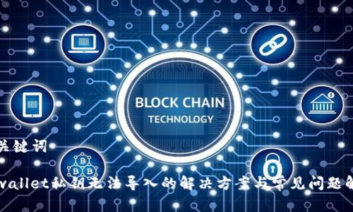 和关键词

tpwallet私钥无法导入的解决方案与常见问题解析