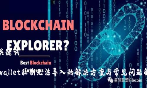 和关键词

tpwallet私钥无法导入的解决方案与常见问题解析