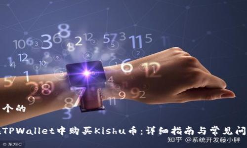思考一个的  
优质  
如何在TPWallet中购买Kishu币：详细指南与常见问题解答