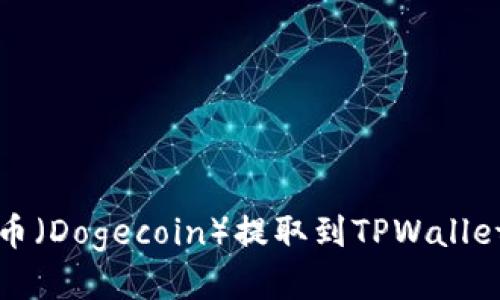 如何将小狗币（Dogecoin）提取到TPWallet的详细指南