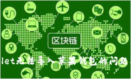 安卓TPWallet无法导入苹果钱包的问题及解决方案