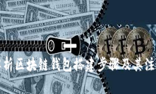 全面解析区块链钱包搭建步骤及其注意事项