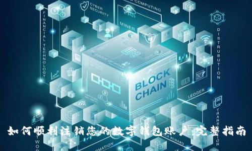 如何顺利注销您的数字钱包账户：完整指南