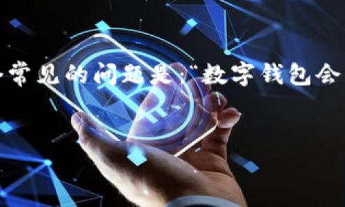 在数字钱包的使用过程中，用户可能会有许多关于功能和隐私的问题，其中一个常见的问题是：“数字钱包会下载相册吗？”以下内容将详细探讨这个问题，并回答与之相关的其他几个问题。

优质
数字钱包会下载相册吗？探讨数字钱包的隐私与功能